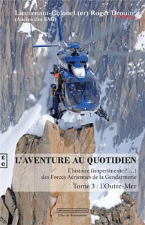 L'AVENTURE AU QUOTIDIEN : L'HISTOIRE (IMPERTINENTE ?...) DES FORCES AERIENNES DE LA GENDARMERIE. VOL
