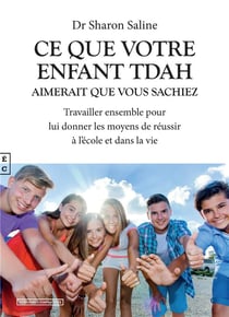 CE QUE VOTRE ENFANT TDAH AIMERAIT QUE VOUS SACHIEZ - TRAVAILLER ENSEMBLE POUR LUI DONNER LES MOYENS