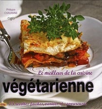 Le meilleur de la cuisine végétarienne - 75 recettes faciles, variées et savoureuses