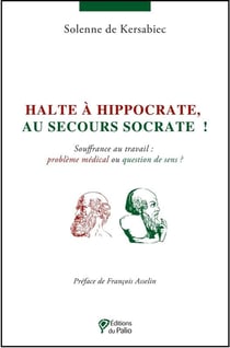 Halte à Hippocrate, au secours Socrate ! - souffrance au travail : problème médical ou question de sens ?