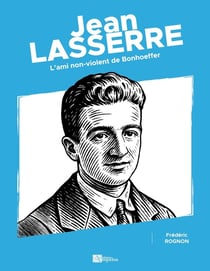 Jean Lasserre : L'ami non-violent de Bonhoeffer