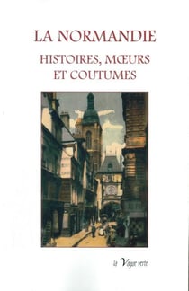 La Normandie : Histoires, moeurs et coutumes