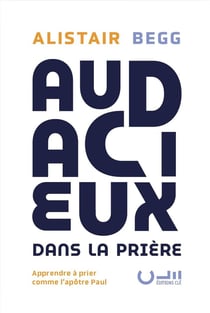 Audacieux dans la prière : Apprendre à prier comme l'apôtre Paul