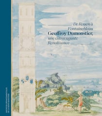 Geoffroy Dumonstier, une extravagante Renaissance : De Rouen à Fontainebleau
