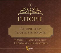 L'utopie sous toutes ses formes - thomas more, luong can liem, nikos kazantzakis, patrick fontaine