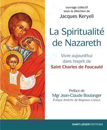 La spiritualité de Nazareth : vivre aujourd'hui dans l'esprit de saint Charles de Foucauld