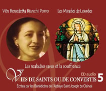 Vies de saints ou de convertis Tome 5 - vénérable Benedetta Bianchi Porro et les miracles de Lourdes - les maladies rares et la souffrance