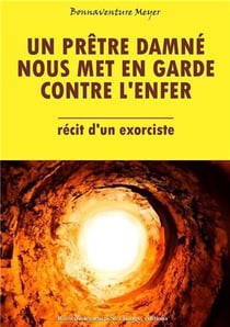 Un prêtre damné nous met engarde contre l'enfer - récit d'un exorciste