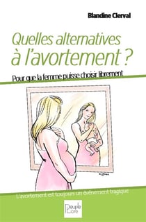 Quelles alternatives à l'avortement ? pour que la femme puisse choisir librement