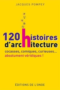120 histoires d'architecture cocasses, comiques, curieuses... absolument véridiques !