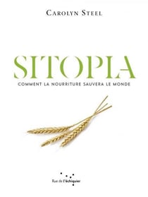 Sitopia : comment la nourriture pourrait sauver le monde