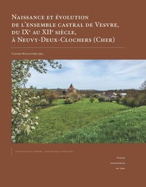 Naissance et évolution de l'ensemble castral de Vesvre, du IXe au XIIe siècle, à Neuvy-Deux-Clochers (Cher)