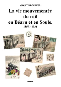 Le vie mouvementée du rail en Béarn et en Soule : 1859 - 1931