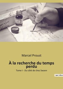 À la recherche du temps perdu : Tome I - Du côté de chez Swann
