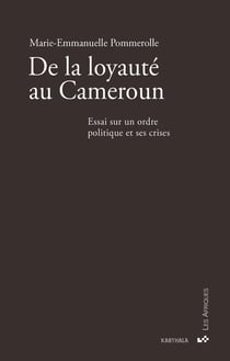 De la loyauté au Cameroun : Essai sur un ordre politique et ses crises