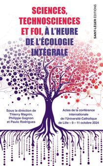 Sciences, technosciences et foi à l'heure de l'écologie intégrale : Actes de la conférence internationale de l'Université Catholique de Lille 9 - 11 octobre 2024