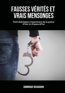 Fausses vérités et vrais mensonges : Petit abécédaire impertinent de la police d'hier et d'aujourd'hui