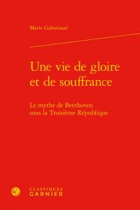 Une vie de gloire et de souffrance - le mythe de Beethoven sous la troisième république