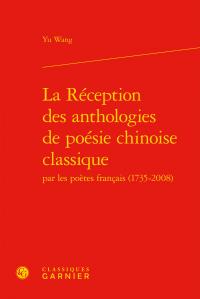 La reception des anthologies de poésie chinoise classique par les poètes français (1735-2008)