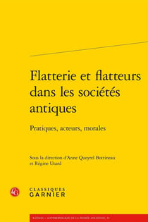 Flatterie et flatteurs dans les sociétés antiques : Pratiques, acteurs, morales