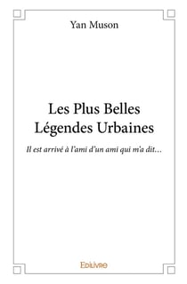 Les Plus Belles Légendes Urbaines : Il est arrivé à l'ami d'un ami qui m'a dit...