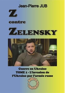Z contre Zelensky - la guerre en ukraine Tome 1 : l'invasion de l'Ukraine par l'armée russe