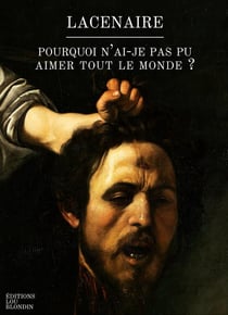 Pourquoi n'ai-je pas pu aimer tout le monde : Extrait des Mémoires de Pierre-François Lacenaire