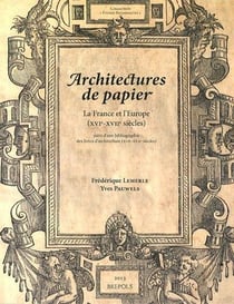 Études renaissantes Tome 11 : architectures de papier : la France et l'Europe (XVIe-XVIIe siècles)