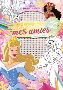 Disney Princesses - Je colorie mes amies - Avec strass - La vie est belle ! - Avec des strass et des stickers