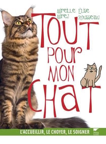 Tout pour mon chat - l'accueillir, le choyer, le soigner