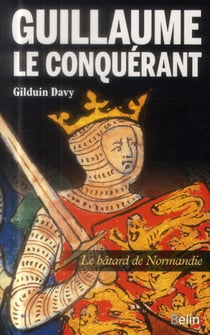 Guillaume le Conquérant - le bâtard de Normandie