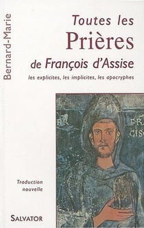 Toutes les prières de Francois d'Assise - les explicites, les implicites, les apocryphes