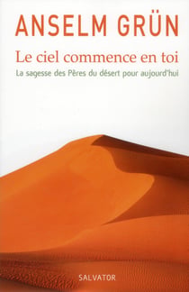 Le ciel commence en toi, la sagesse des pères du désert pour aujourd'hui