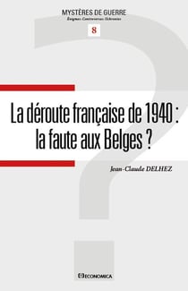 DEROUTE FRANCAISE DE 1940 : LA FAUTE AUX BELGES ? (LA)