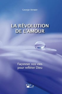 La révolution de l'amour - façonner nos vies pour refléter Dieu