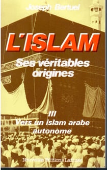 L'Islam, ses véritables origines t.3 - vers un islam arabe autonome