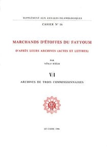 Cahiers des Annales islamologiques (CAI) Tome 16 : Marchands d'étoffes du Fayyoum au III?/IX? siècle d'après leurs archives. V/1. Archives de trois commissaires
