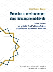 Cahiers des Annales islamologiques (CAI) : Médecine et environnement dans l'Alexandrie médiévale : Édition et traduction de la Risala fi tab al-Iskandariyya d'Ibn Gumay al-Isra'ili (m. 594/1198)