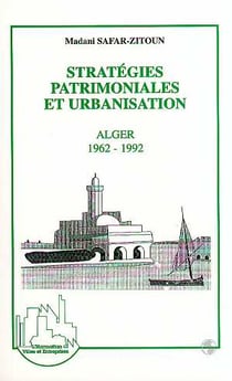Stratégies patrimoniales et urbanisation - Alger 1962-1992