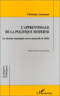 L'APPRENTISSAGE DE LA POLITIQUE MODERNE : Les élections municipales sous la monarchie de Juillet