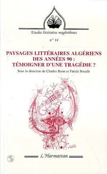 REVUE ETUDES LITTERAIRES MAGHREBINES Tome 14 : paysages littéraires algériens des années 90 - témoigner d'une tragédie ?