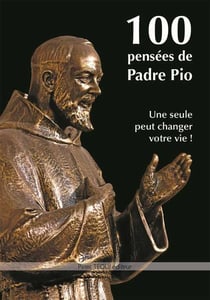 100 pensées de Padre Pio - une seule peut changer votre vie !