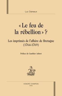 Le feu de la rébellion ? - les imprimés de l'affaire de Bretagne (1764-1769)