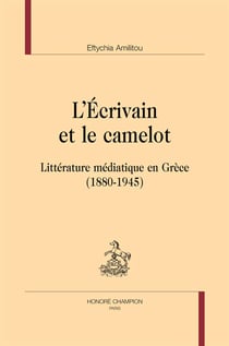 L'écrivain et le camelot - littérature médiatique en grèce (1880-1945)
