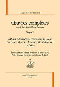 Oeuvres complètes Tome 5 - l'Histoire des Satyres, et Nymphes de Dyane, les Quatre Dames et les Quatre Gentilzhommes, la Coche