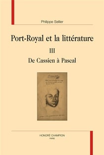 Port-Royal et la littérature Tome 3 - de Cassien à Pascal