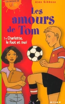 Les amours de tom t.1 - charlotte  le foot et moi