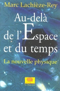 AU-DELA DE L'ESPACE ET DU TEMPS : La nouvelle physique