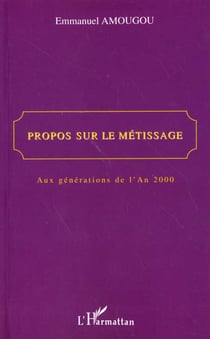 PROPOS SUR LE MÉTISSAGE : Aux générations de l'An 2000