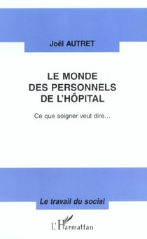 Le monde des personnels de l'hopital - ce que soigner veut dire